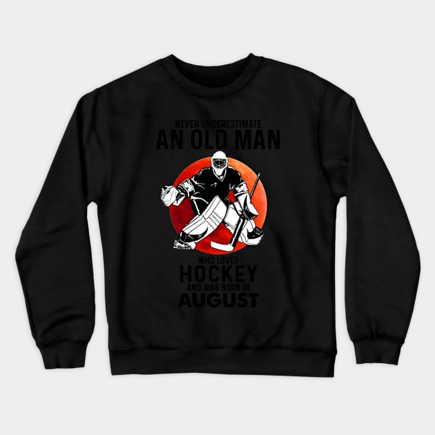 August Man Never Underestimate An Old Man Who Loves Hockey Crewneck Sweatshirt by sueannharley12